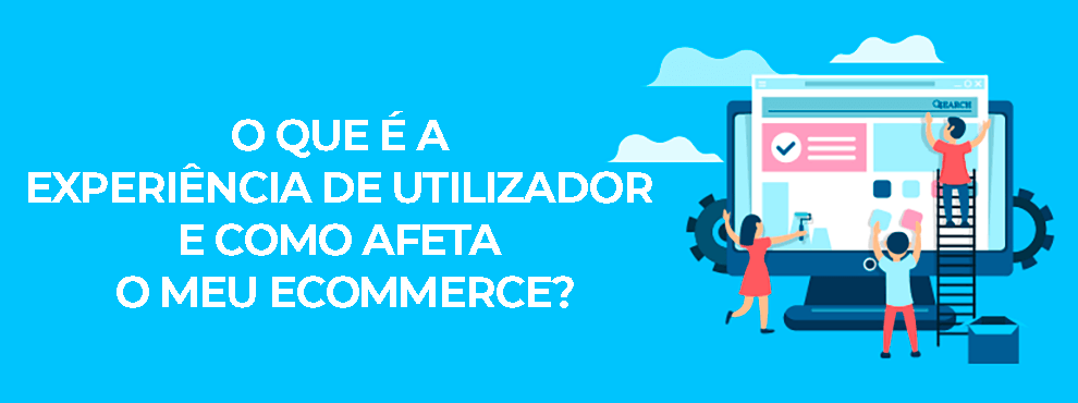 O Que É A Experiência De Utilizador E Como Afeta O Meu Ecommerce