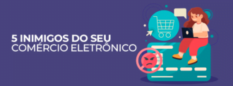 5 Inimigos Do Seu Comércio Eletrônico