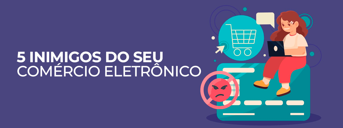 5 Inimigos Do Seu Comércio Eletrônico