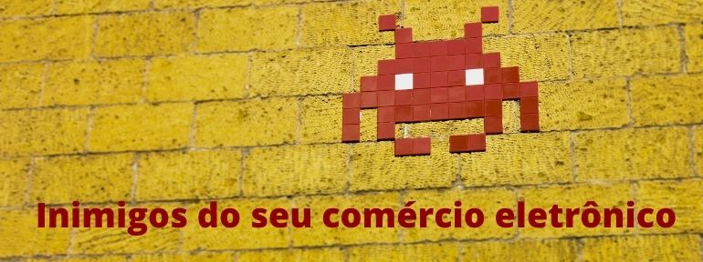 5 inimigos do seu comercio eletronico pq