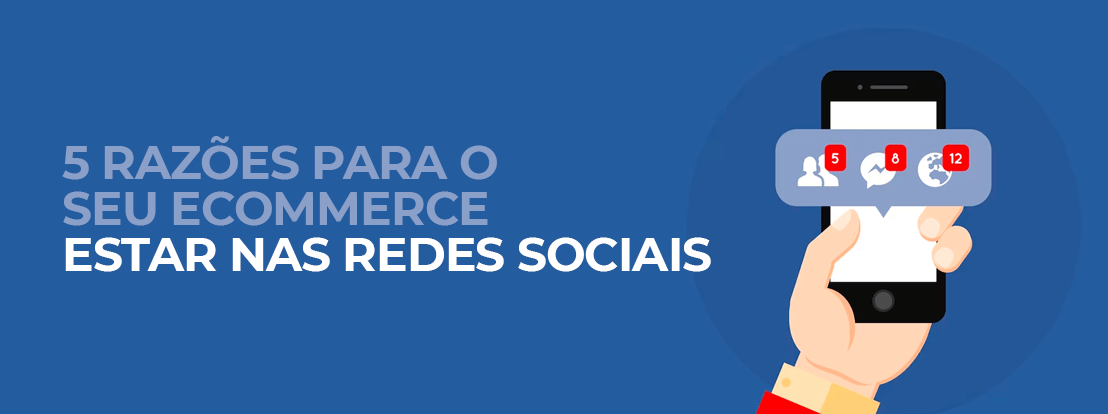 5 Razões Para O Seu Ecommerce Estar Nas Redes Sociais