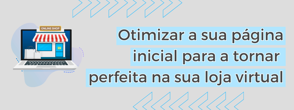 Otimizar A Sua Pagina Inicial Para A Tornar Perfeita Na Sua Loja Virtual