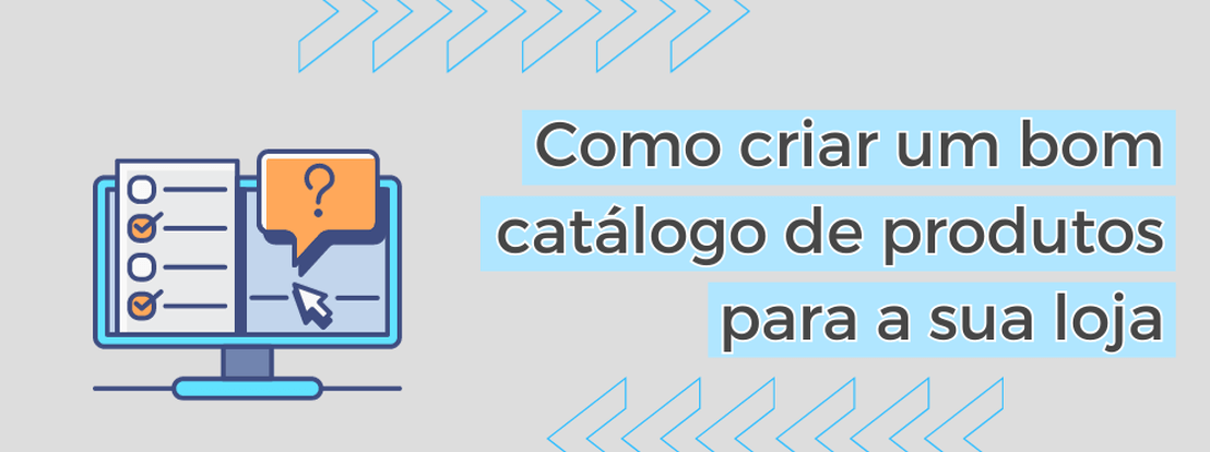 Como Criar Um Bom Catálogo De Produtos Para A Sua Loja