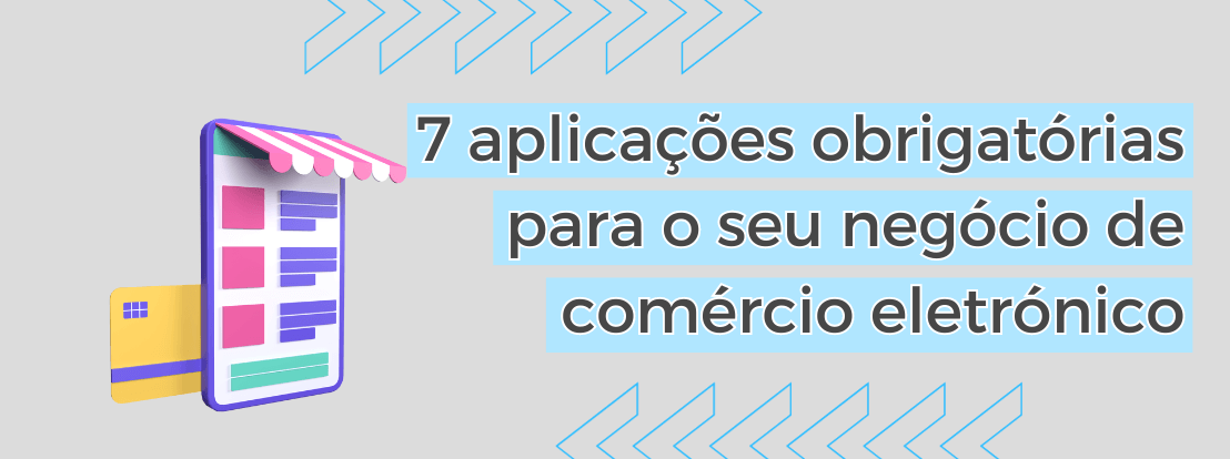 7 Aplicações Obrigatórias Para O Seu Negócio De Comércio Eletrónico