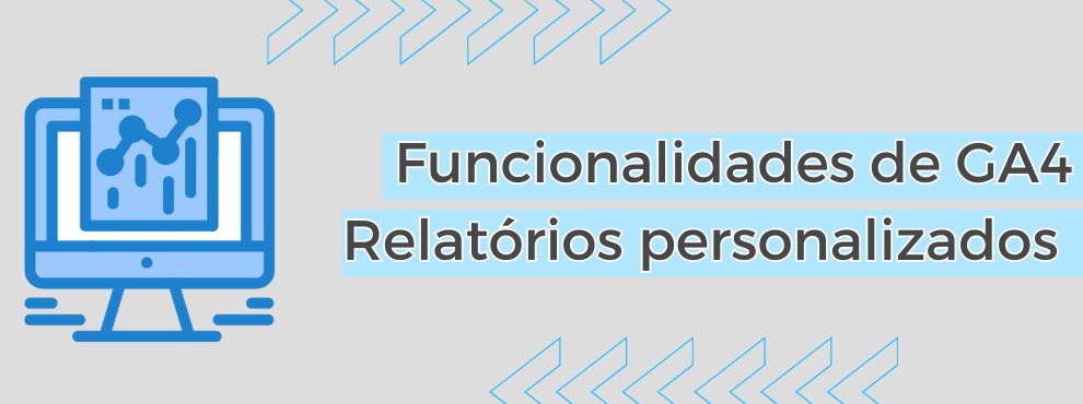 Relatórios Personalizados Ga4