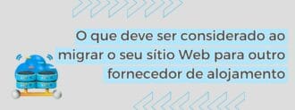 O Que Deve Ser Considerado Ao Migrar O Seu Sítio Web Para Outro Fornecedor De Alojamento