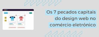 Os 7 Pecados Capitais Do Design Web No Comércio Eletrónico