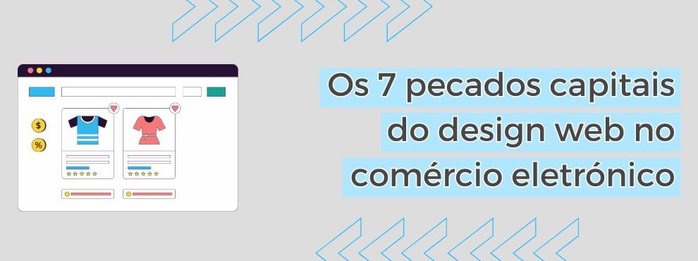Os 7 Pecados Capitais Do Design Web No Comércio Eletrónico