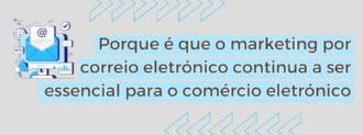 Porque é Que O Marketing Por Correio Eletrónico Continua A Ser Essencial Para O Comércio Eletrónico
