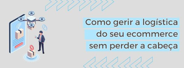 Como Gerir A Logística Do Seu Ecommerce Sem Perder A Cabeça