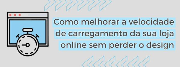 Como Melhorar A Velocidade De Carregamento Da Sua Loja Online Sem Perder O Design