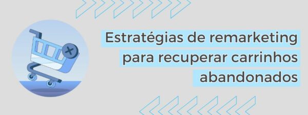 Estratégias De Remarketing Para Recuperar Carrinhos Abandonados