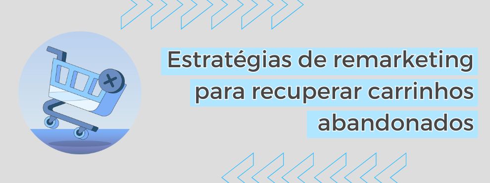 Estratégias De Remarketing Para Recuperar Carrinhos Abandonados