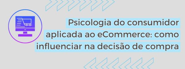 Psicologia Do Consumidor Aplicada Ao Ecommerce Como Influenciar Na Decisão De Compra