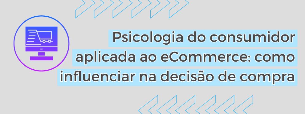 Psicologia Do Consumidor Aplicada Ao Ecommerce Como Influenciar Na Decisão De Compra