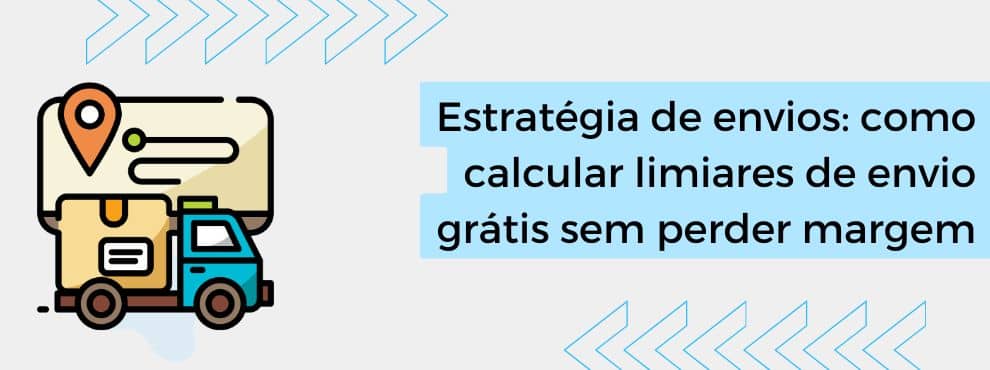 Estratégia de envios: como calcular limiares de envio grátis sem perder margem