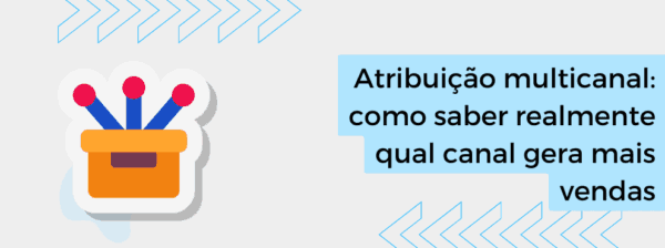 Atribuição multicanal: como saber realmente qual canal gera mais vendas