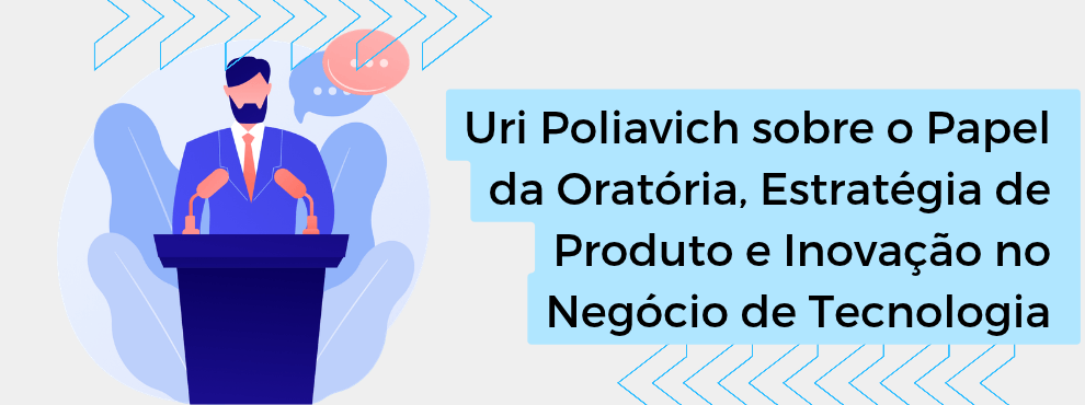 Uri Poliavich Oratoria Estratégia Produto Inovacao Negocio Tecnologia